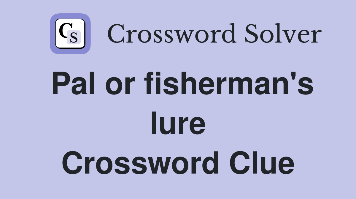 Pal or fisherman's lure Crossword Clue