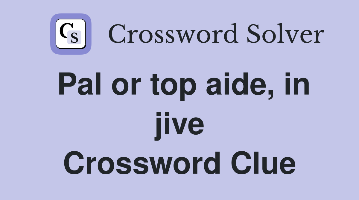 Pal or top aide, in jive Crossword Clue