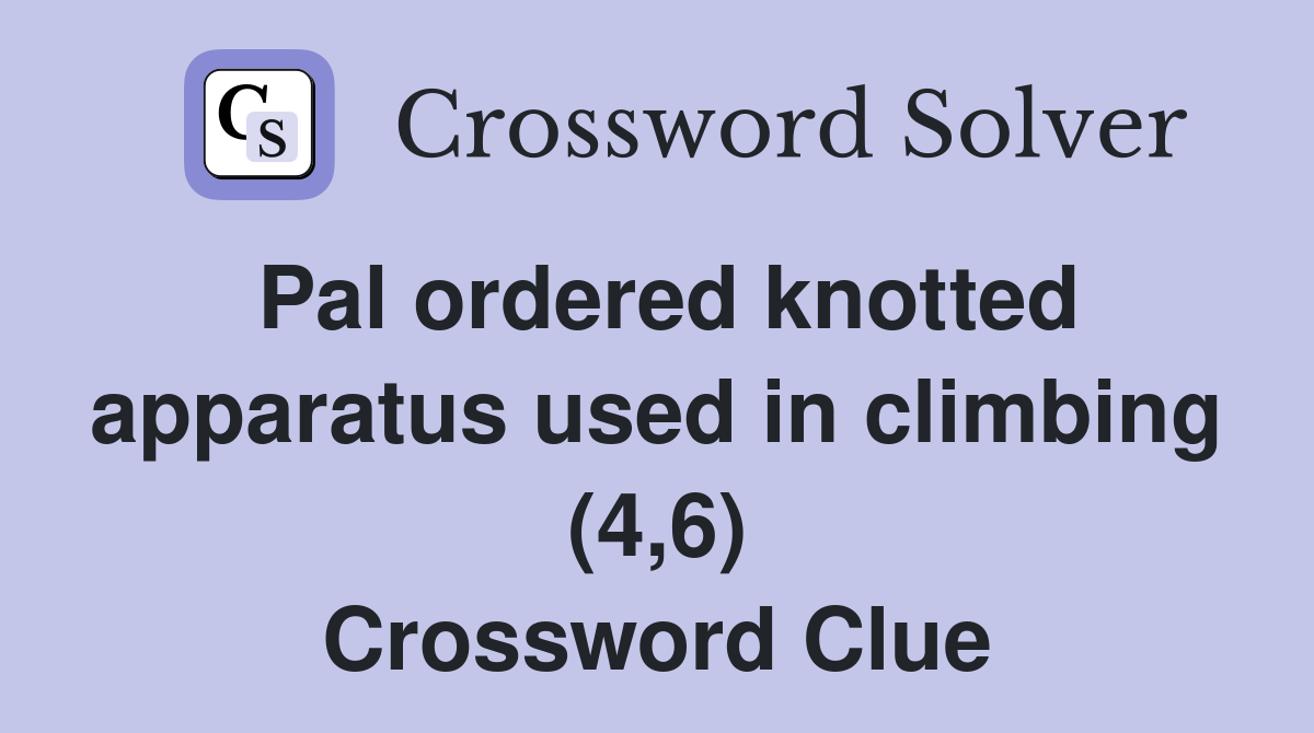 Pal ordered knotted apparatus used in climbing (4,6) Crossword Clue