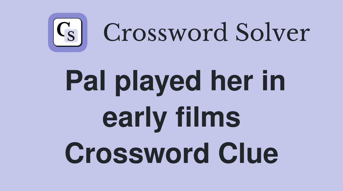 Pal played her in early films Crossword Clue
