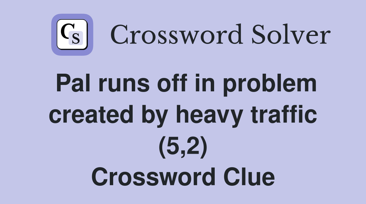 Pal runs off in problem created by heavy traffic (5,2) Crossword Clue