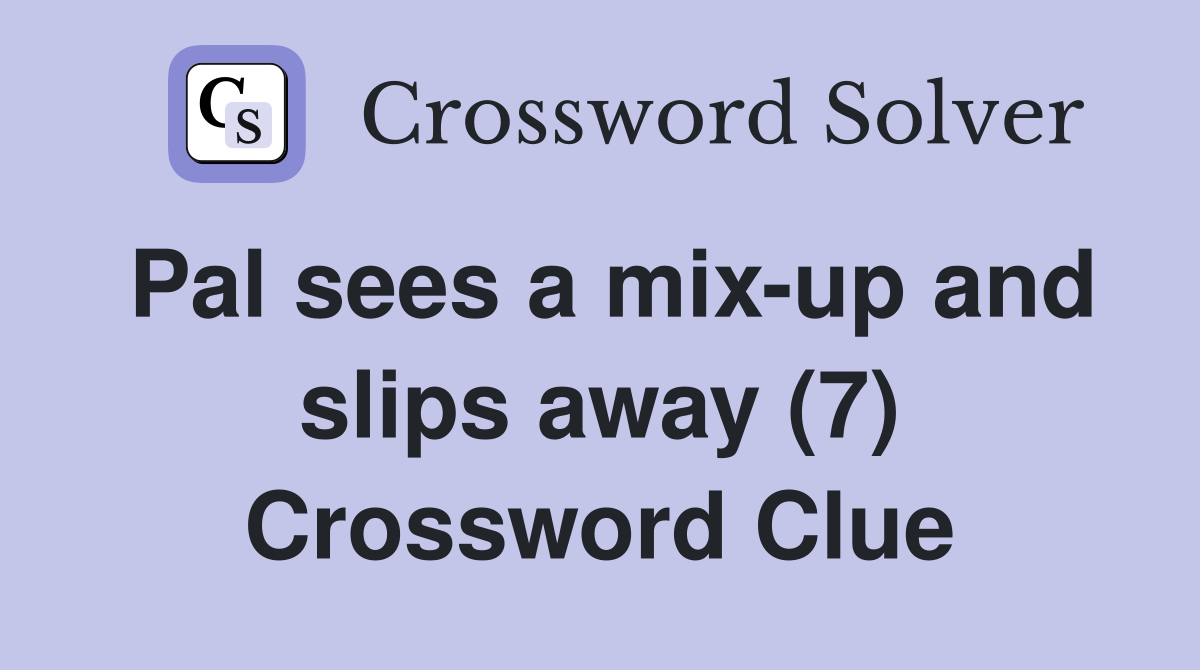 Pal sees a mix-up and slips away (7) Crossword Clue