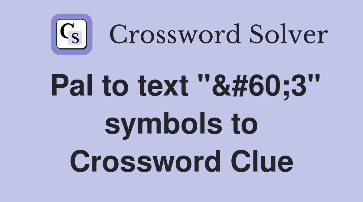 Pal to text "&#60;3" symbols to Crossword Clue