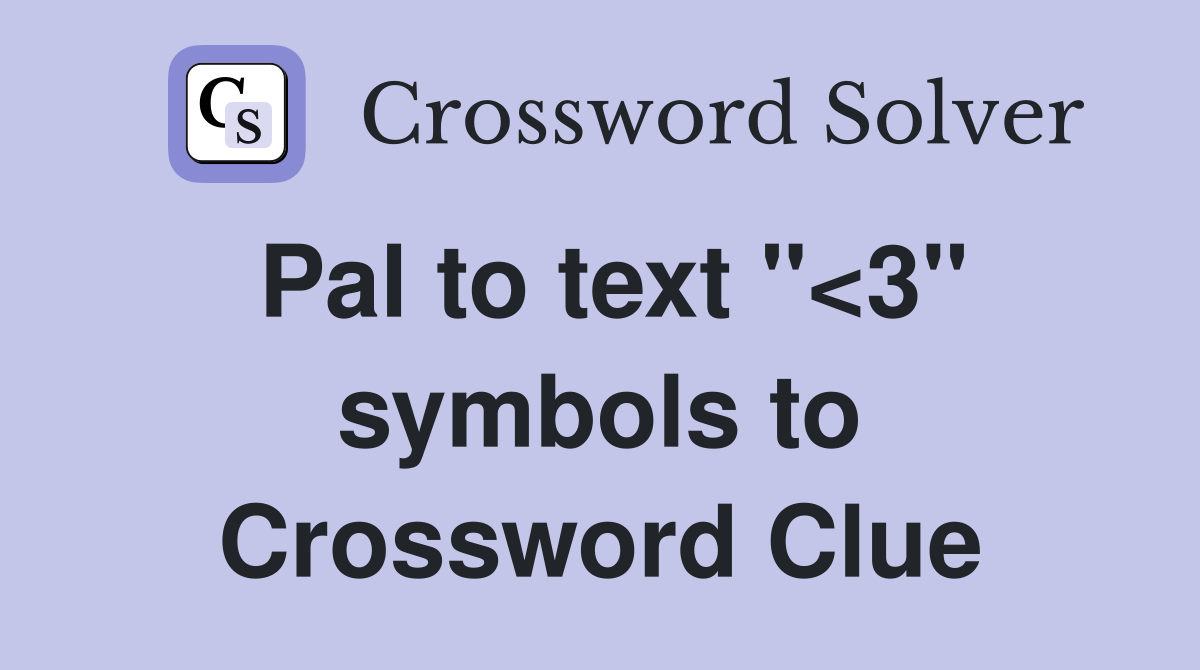 Pal to text "<3" symbols to Crossword Clue
