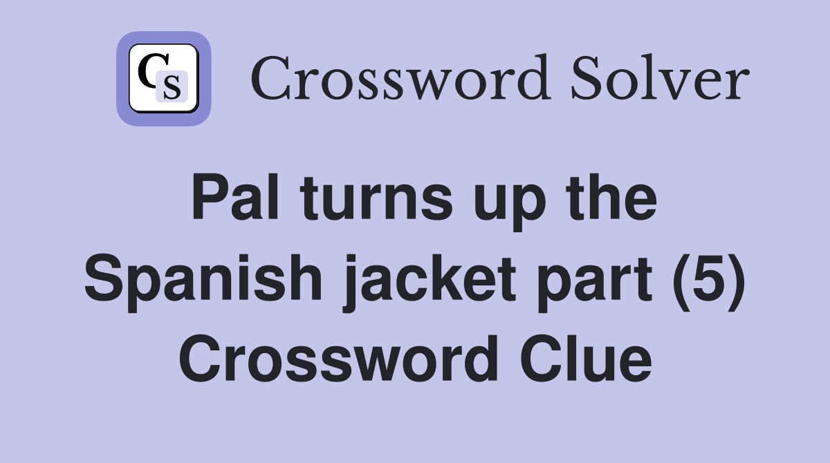 Pal turns up the Spanish jacket part (5) Crossword Clue
