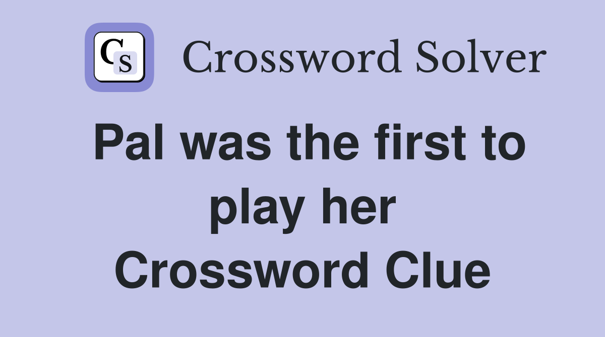 Pal was the first to play her Crossword Clue