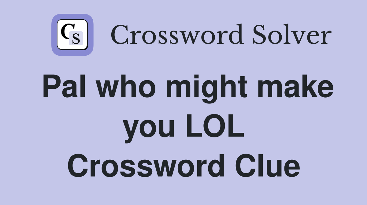 Pal who might make you LOL Crossword Clue