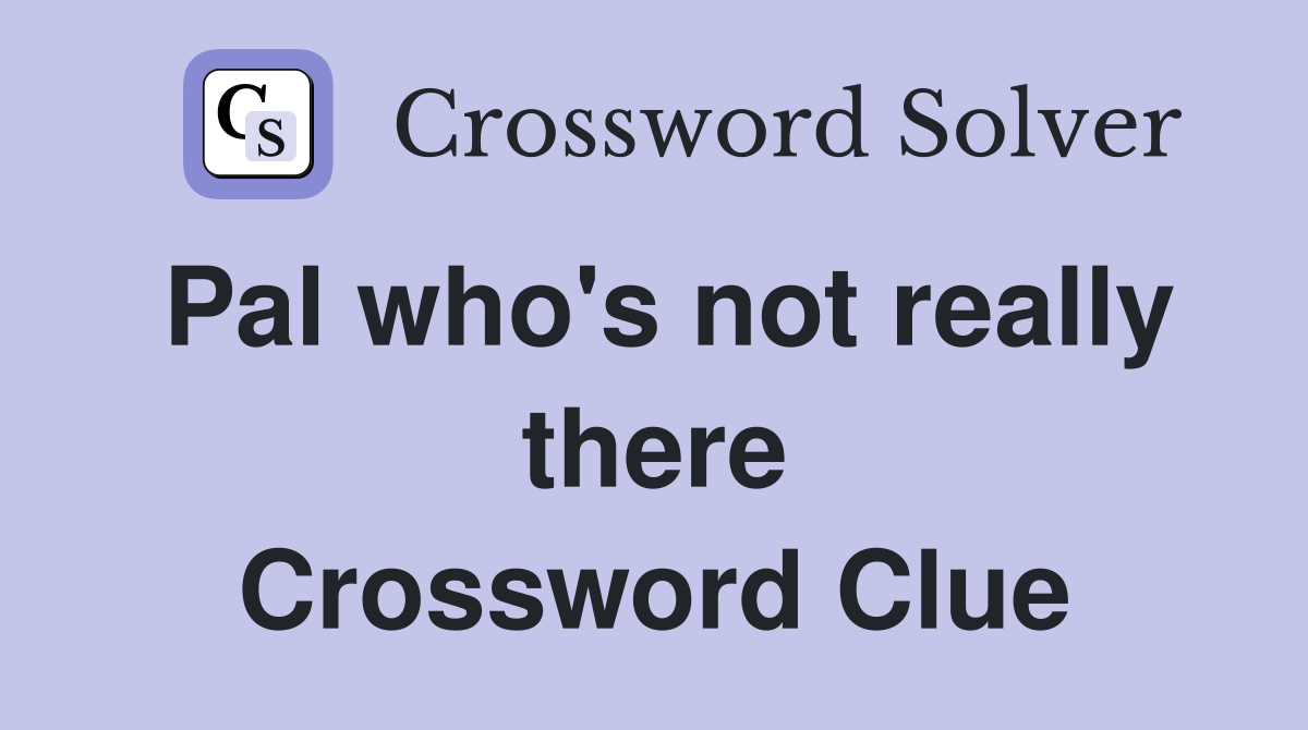 Pal who's not really there Crossword Clue