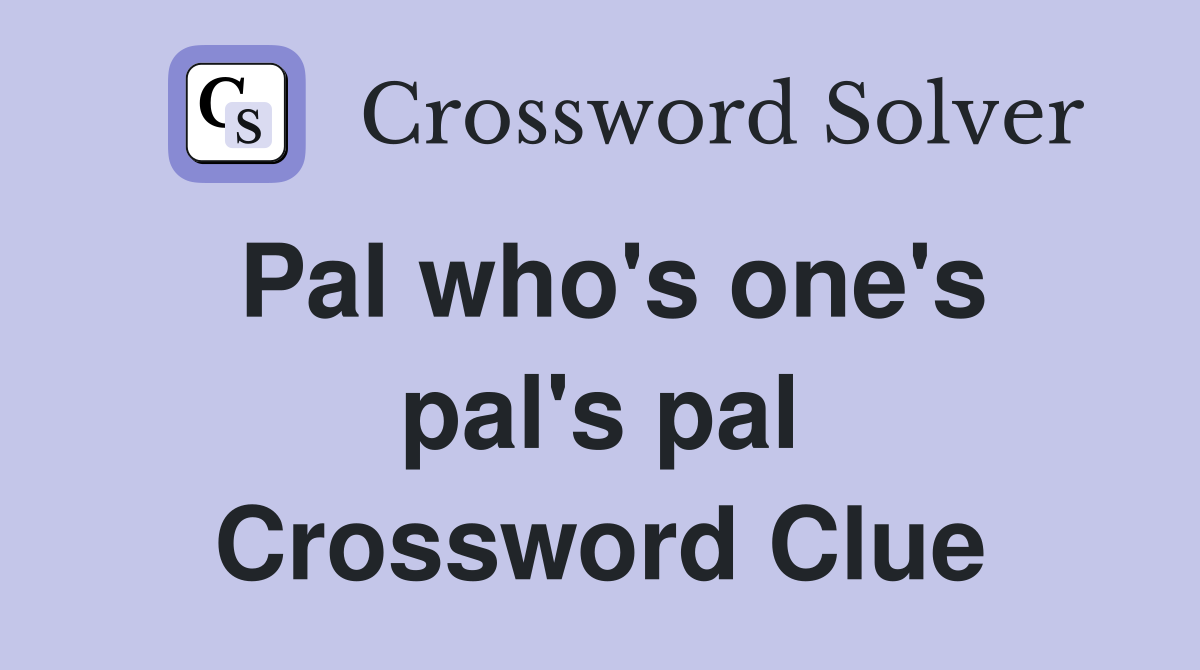 Pal who's one's pal's pal Crossword Clue