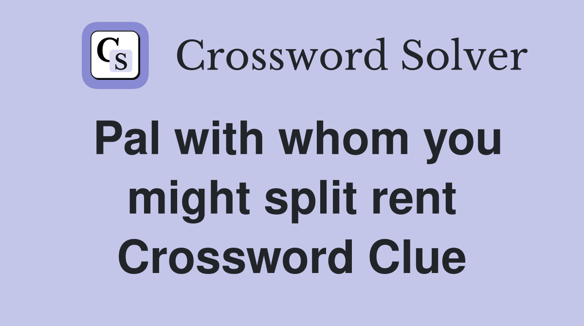 Pal with whom you might split rent Crossword Clue