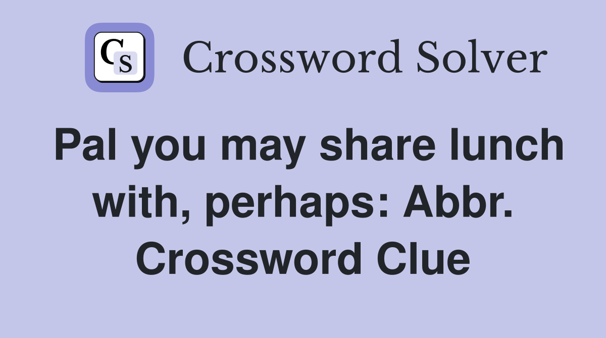 Pal you may share lunch with, perhaps: Abbr. Crossword Clue