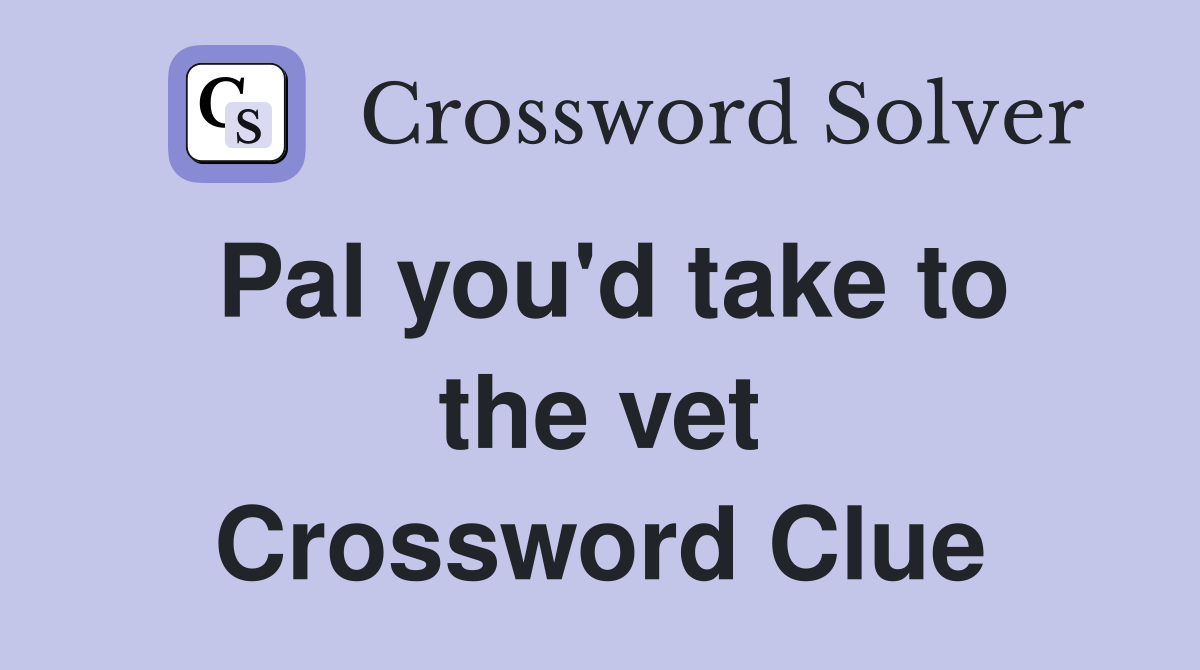 Pal you'd take to the vet Crossword Clue