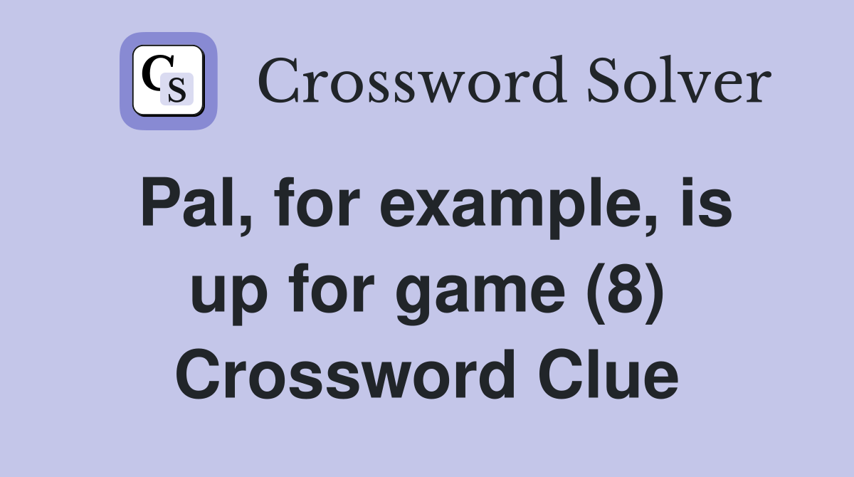 Pal, for example, is up for game (8) Crossword Clue