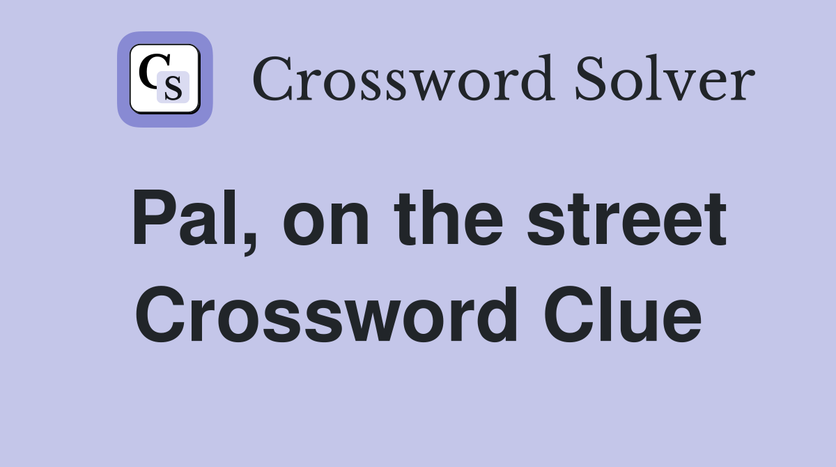 Pal, on the street Crossword Clue