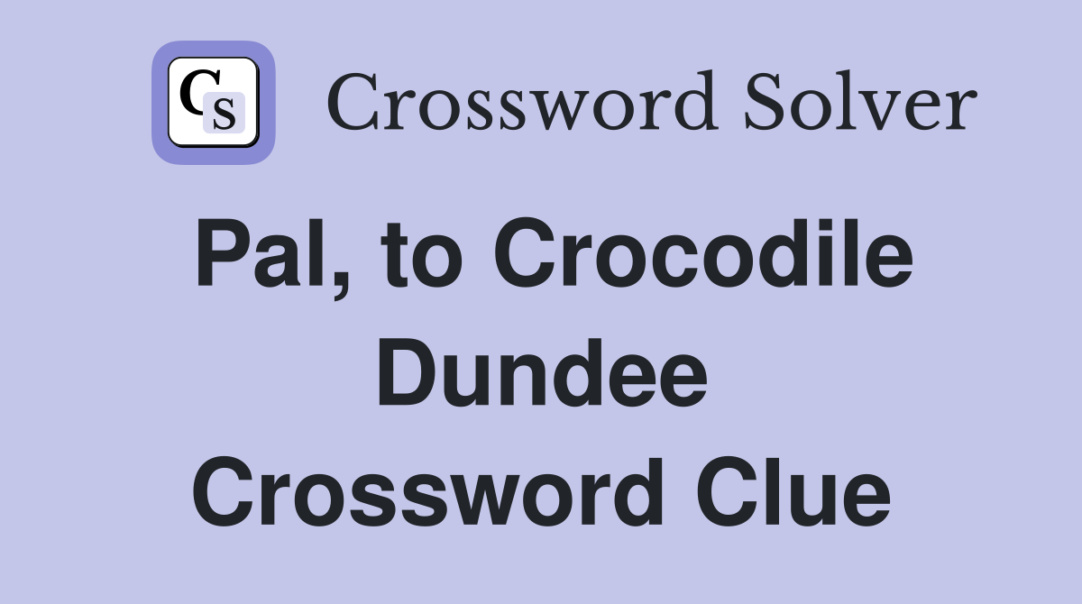 Pal, to Crocodile Dundee Crossword Clue