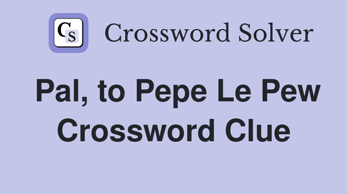 Pal, to Pepe Le Pew Crossword Clue