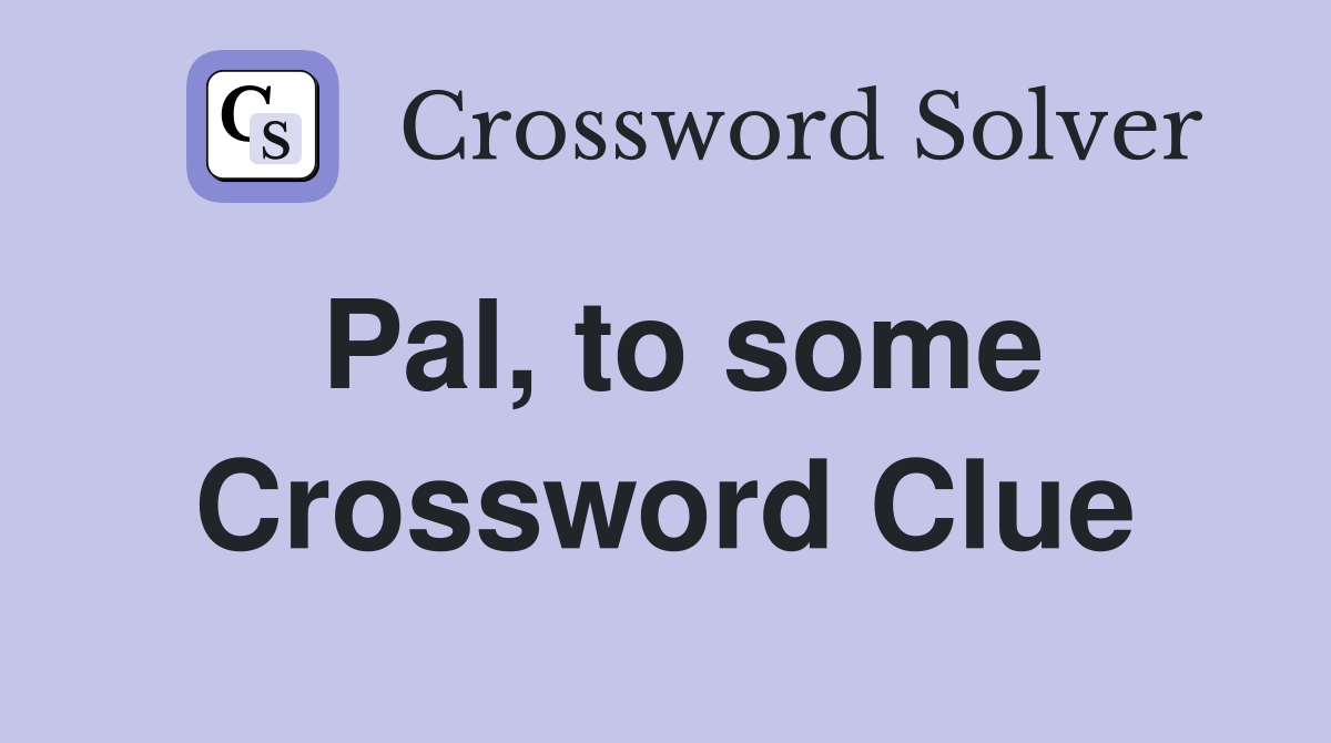 Pal, to some Crossword Clue