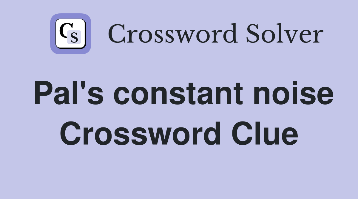 Pal's constant noise Crossword Clue