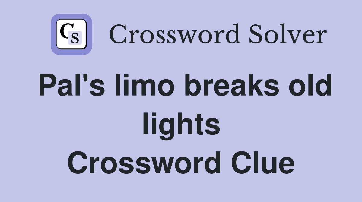 Pal's limo breaks old lights Crossword Clue