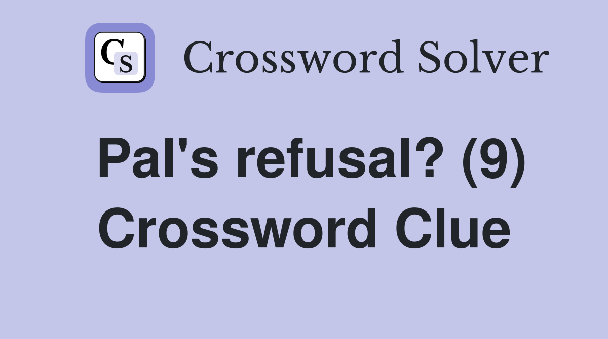 Pal's refusal? (9) Crossword Clue