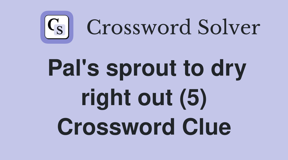 Pal's sprout to dry right out (5) Crossword Clue