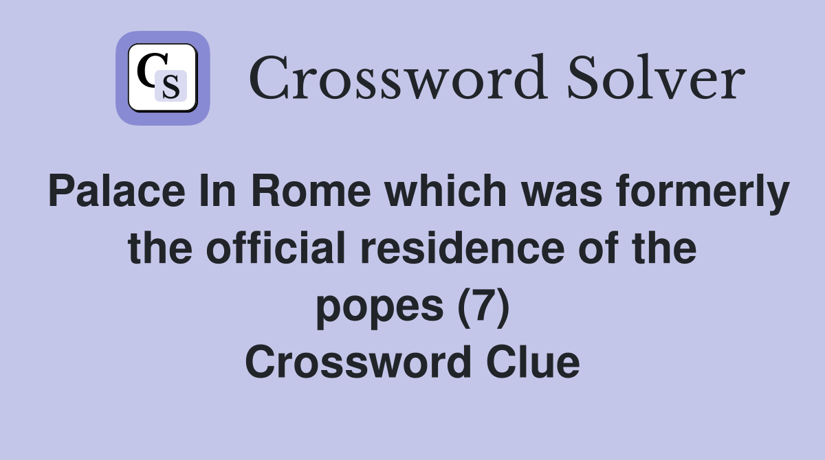 Palace In Rome which was formerly the official residence of the popes (7) Crossword Clue