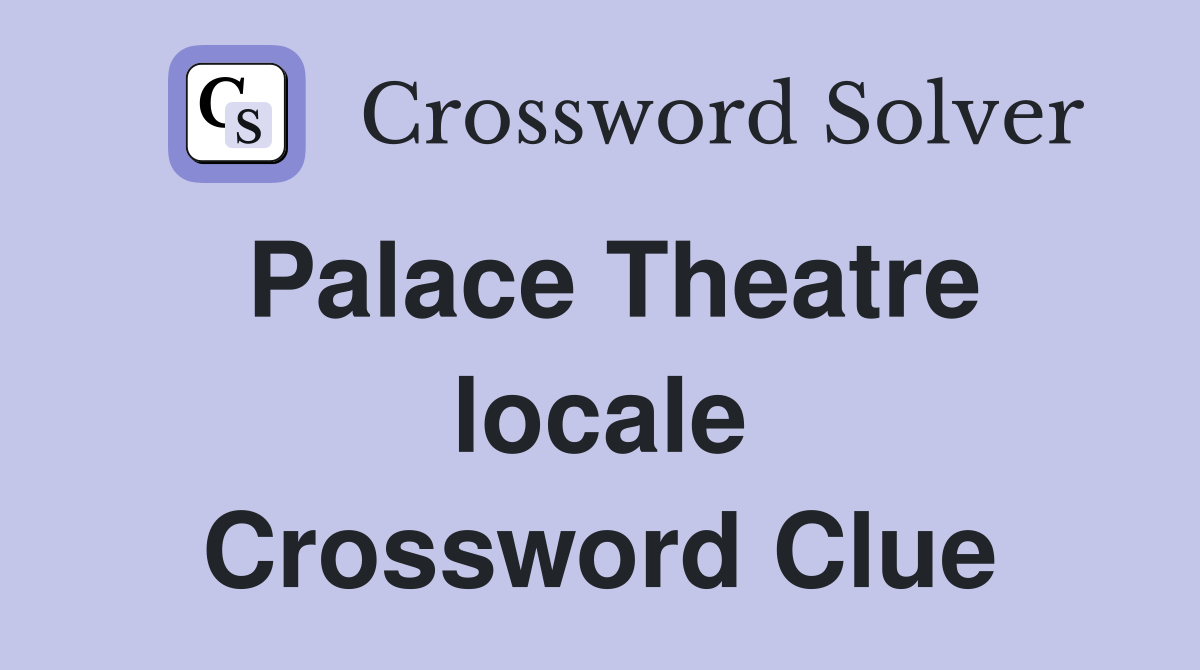 Palace Theatre locale Crossword Clue