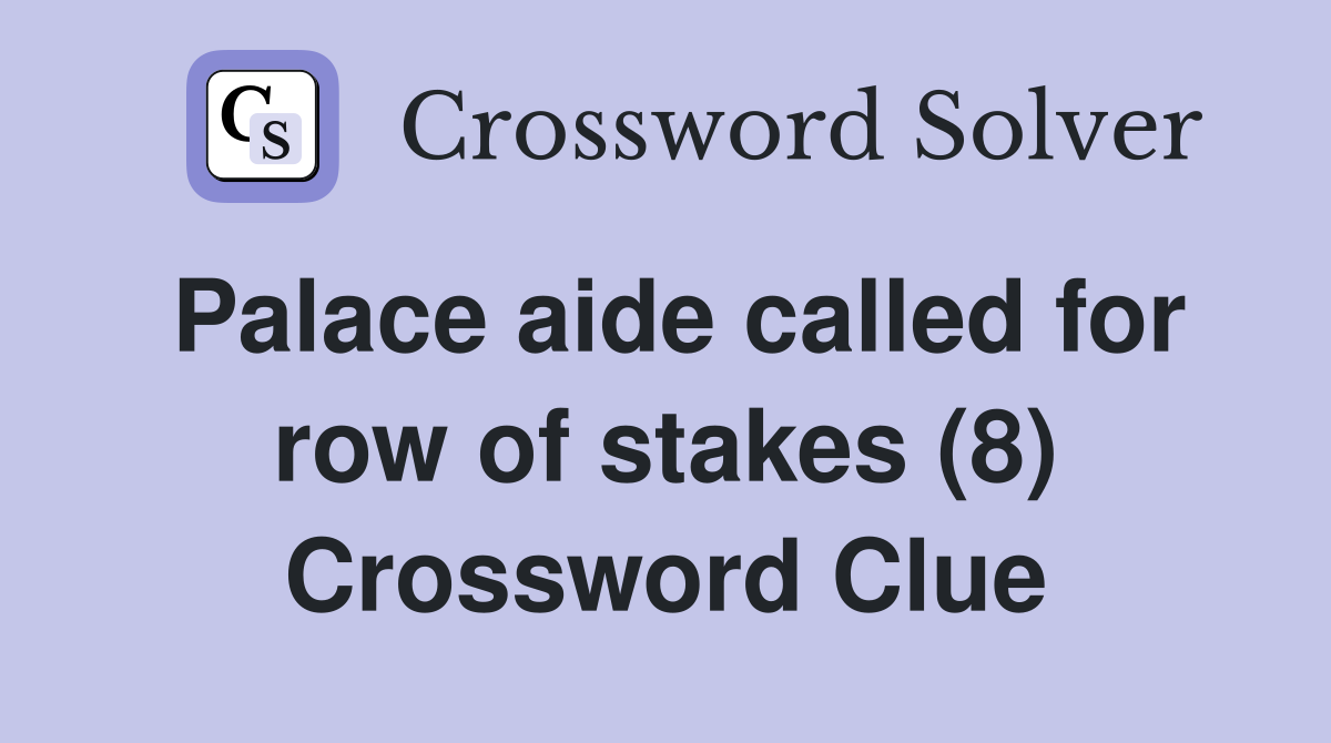 Palace aide called for row of stakes (8) Crossword Clue