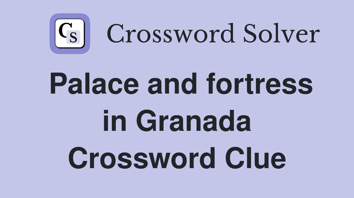 Palace and fortress in Granada Crossword Clue