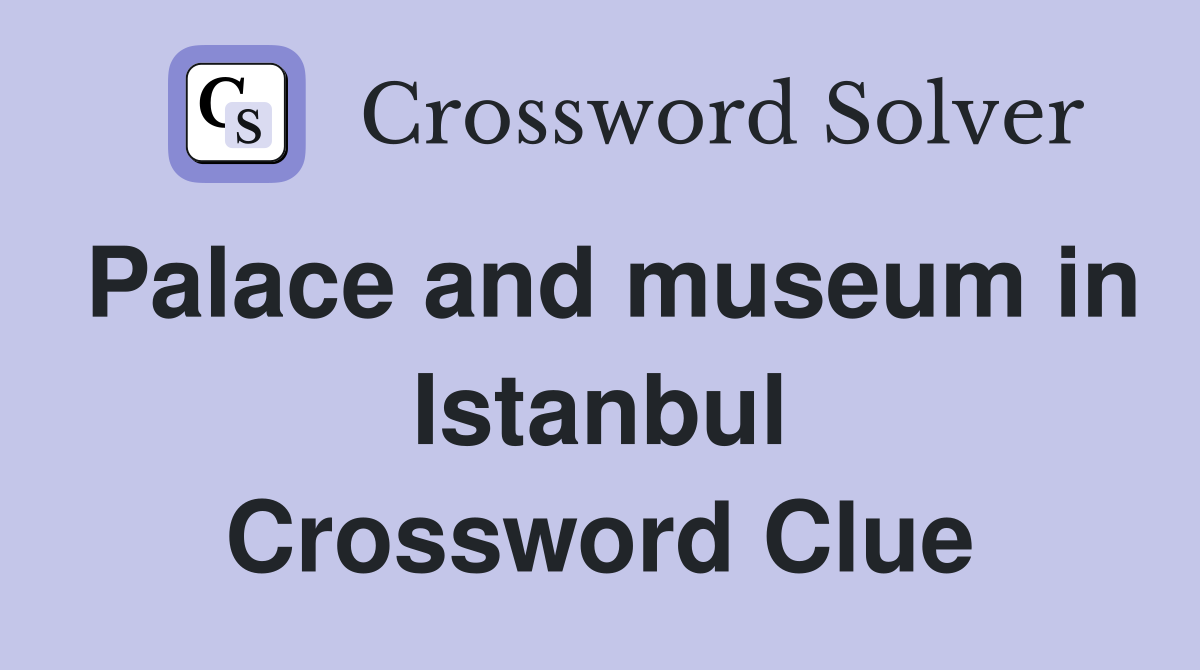 Palace and museum in Istanbul Crossword Clue