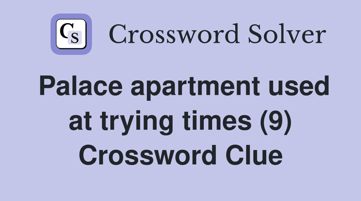 Palace apartment used at trying times (9) Crossword Clue