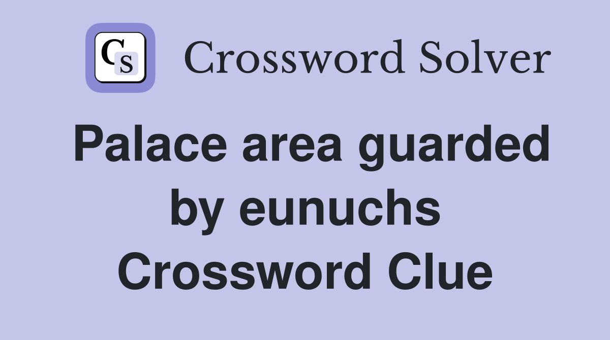 Palace area guarded by eunuchs Crossword Clue