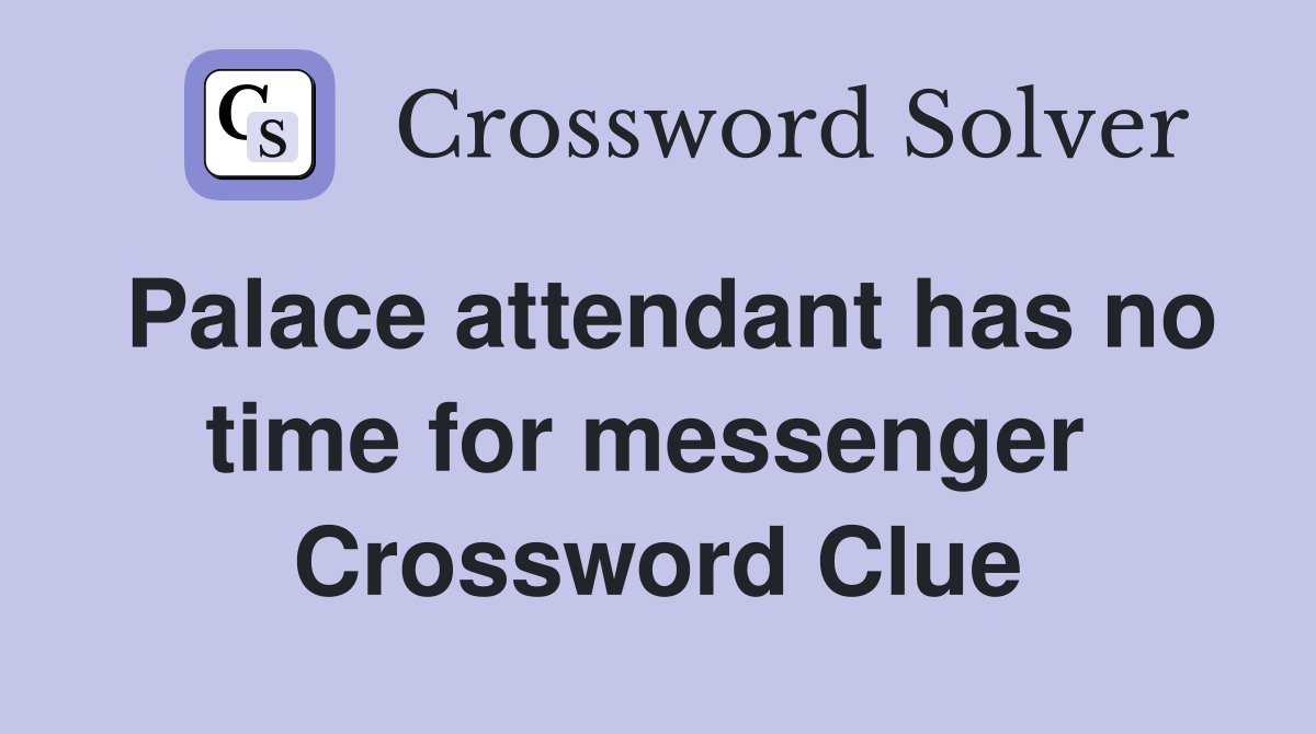 Palace attendant has no time for messenger  Crossword Clue
