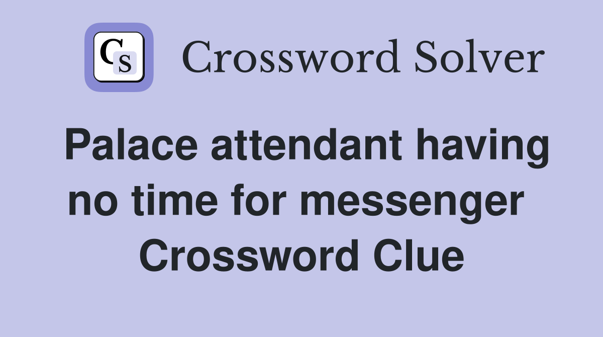 Palace attendant having no time for messenger  Crossword Clue