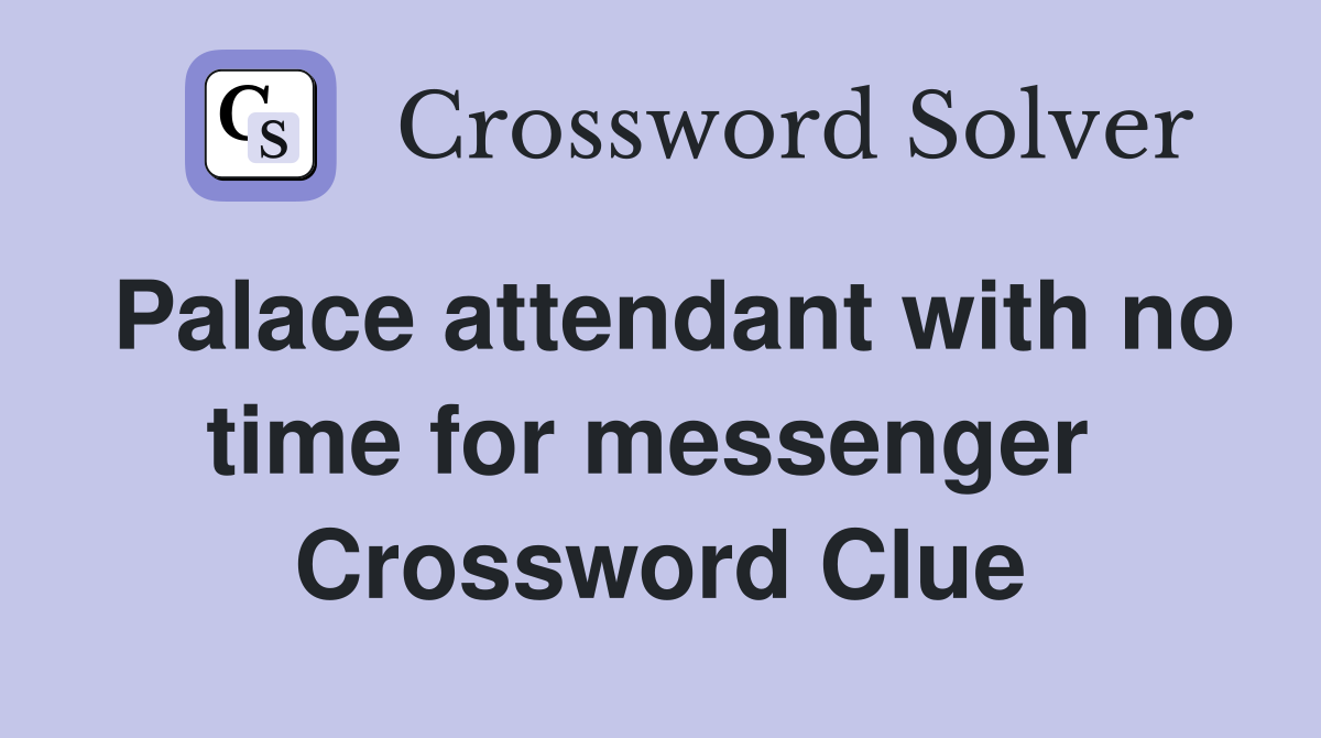 Palace attendant with no time for messenger  Crossword Clue