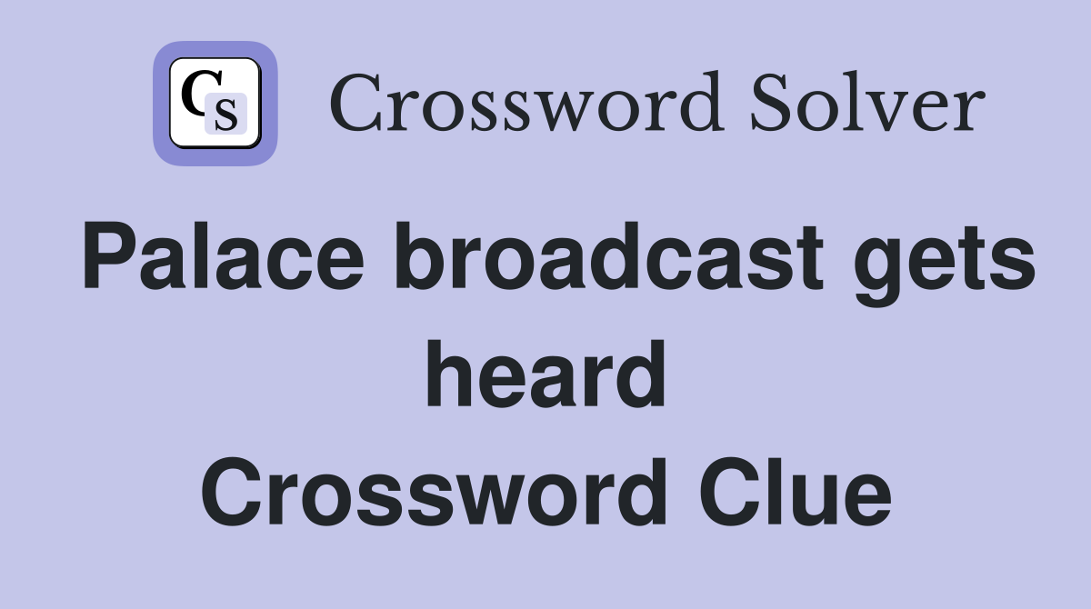 Palace broadcast gets heard Crossword Clue