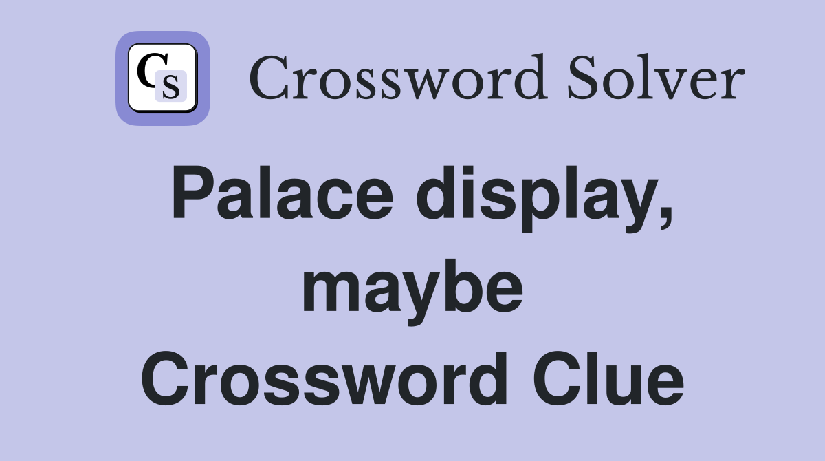 Palace display, maybe Crossword Clue