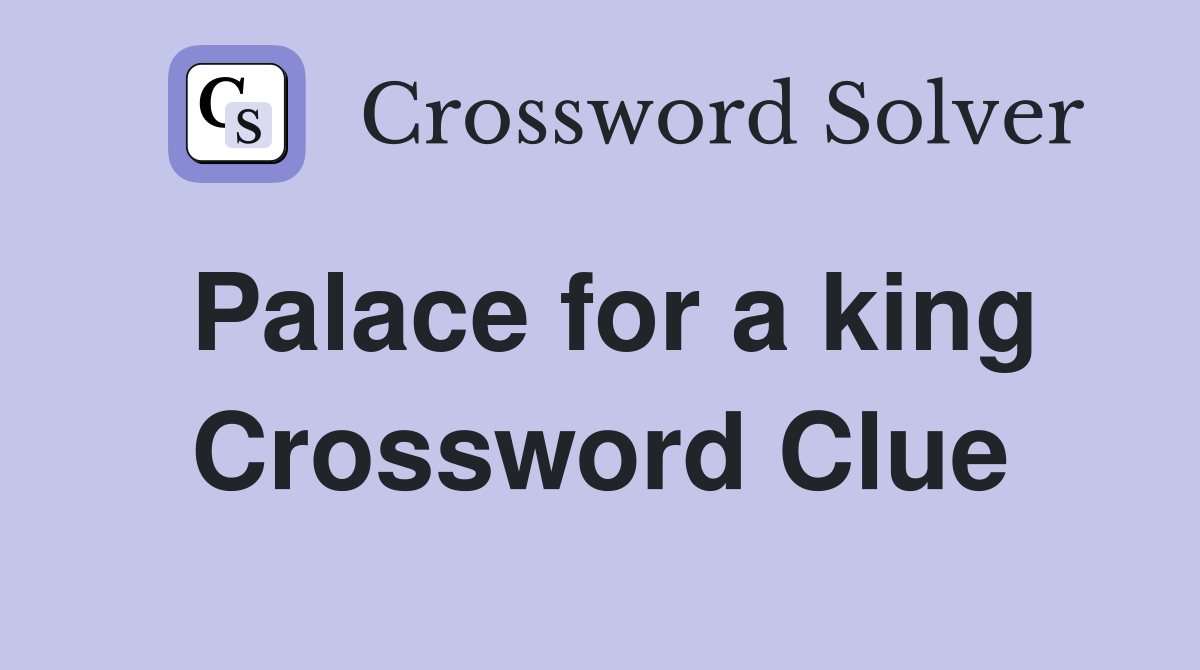 Palace for a king Crossword Clue
