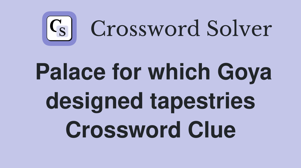 Palace for which Goya designed tapestries Crossword Clue
