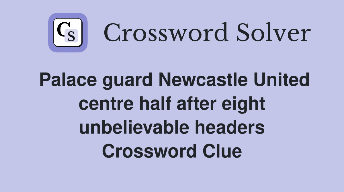 Palace guard Newcastle United centre half after eight unbelievable headers Crossword Clue