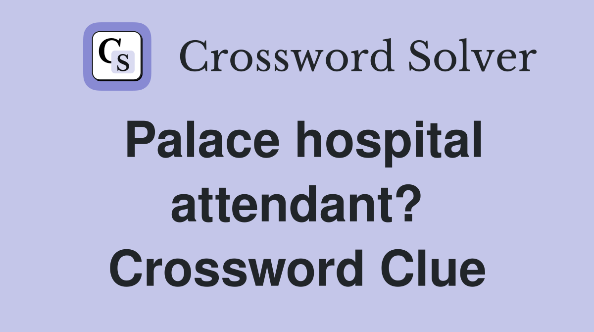 Palace hospital attendant? Crossword Clue