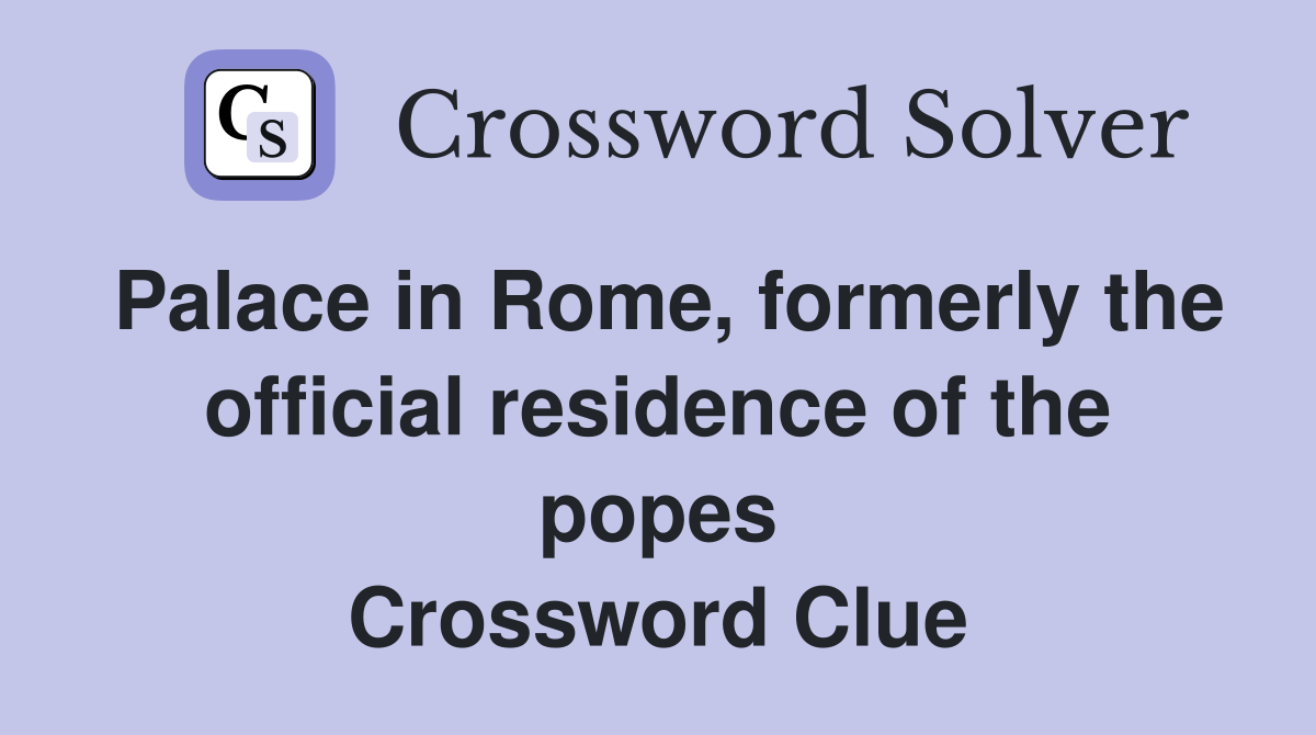 Palace in Rome, formerly the official residence of the popes Crossword Clue