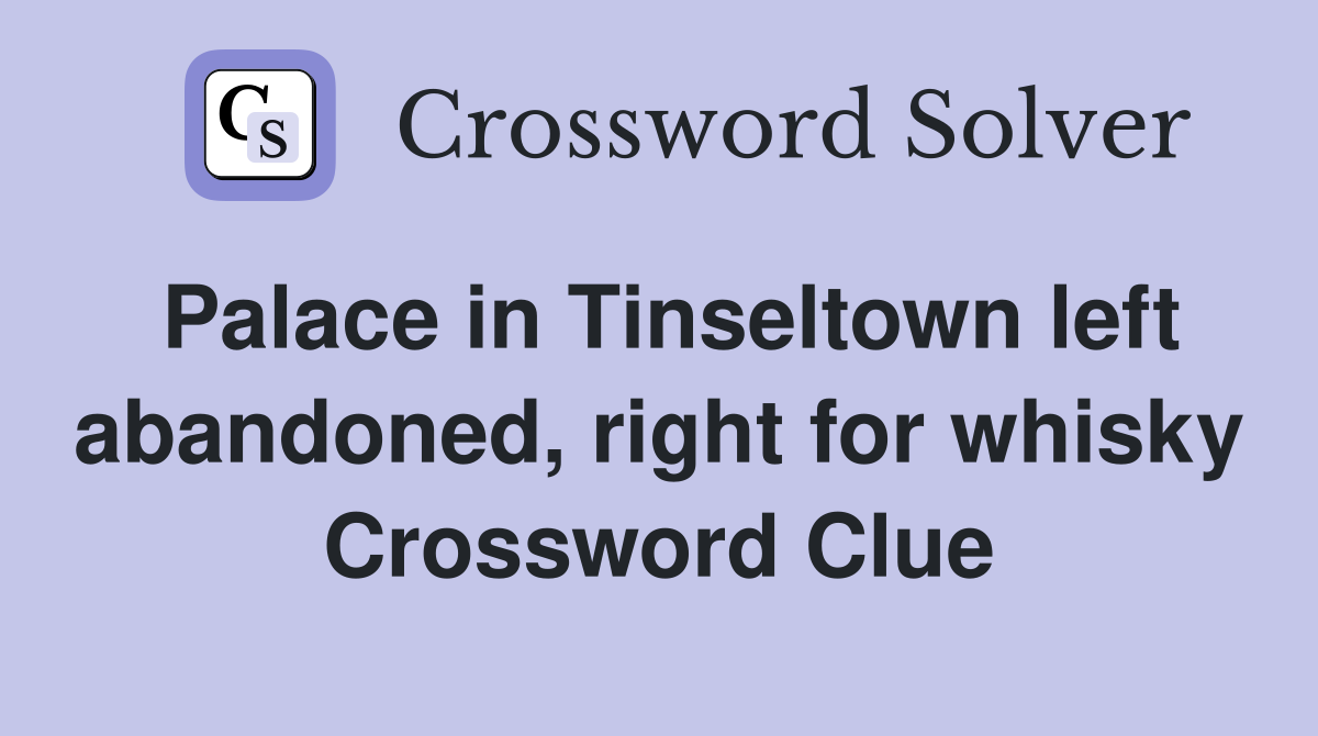 Palace in Tinseltown left abandoned, right for whisky Crossword Clue