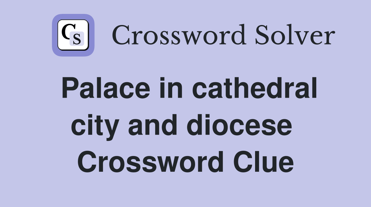Palace in cathedral city and diocese  Crossword Clue