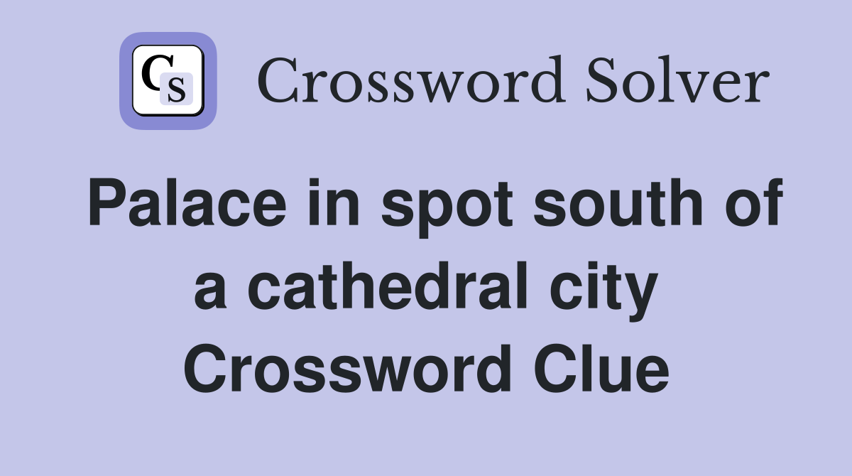 Palace in spot south of a cathedral city Crossword Clue