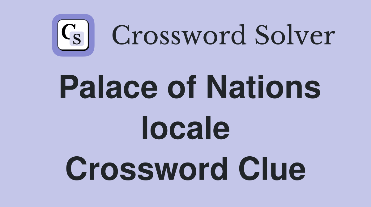 Palace of Nations locale Crossword Clue