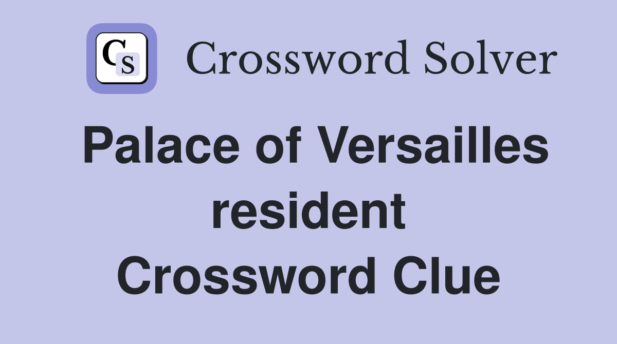Palace of Versailles resident Crossword Clue