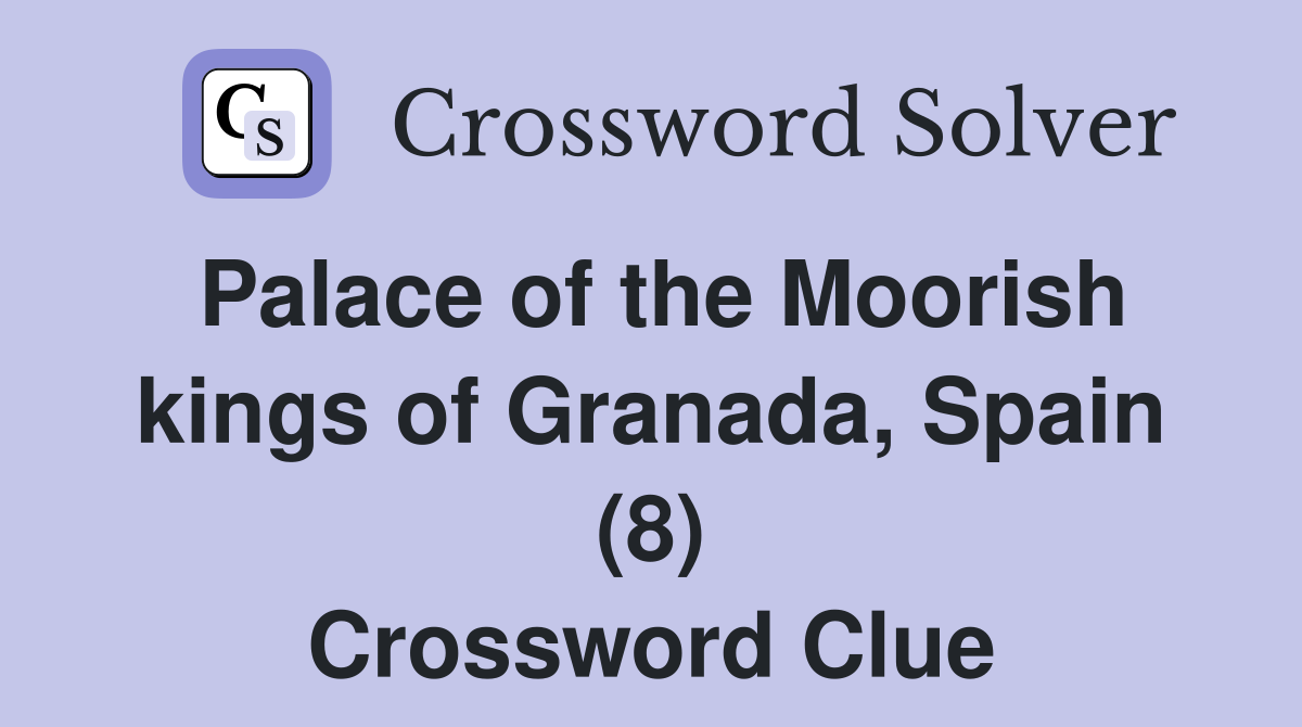 Palace of the Moorish kings of Granada, Spain (8) Crossword Clue