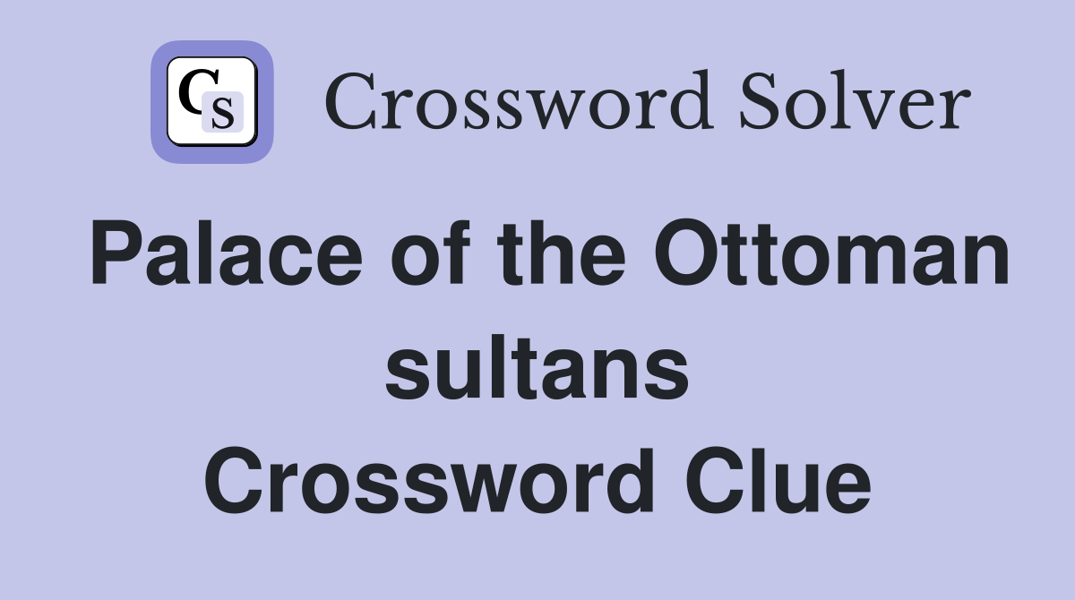 Palace of the Ottoman sultans Crossword Clue