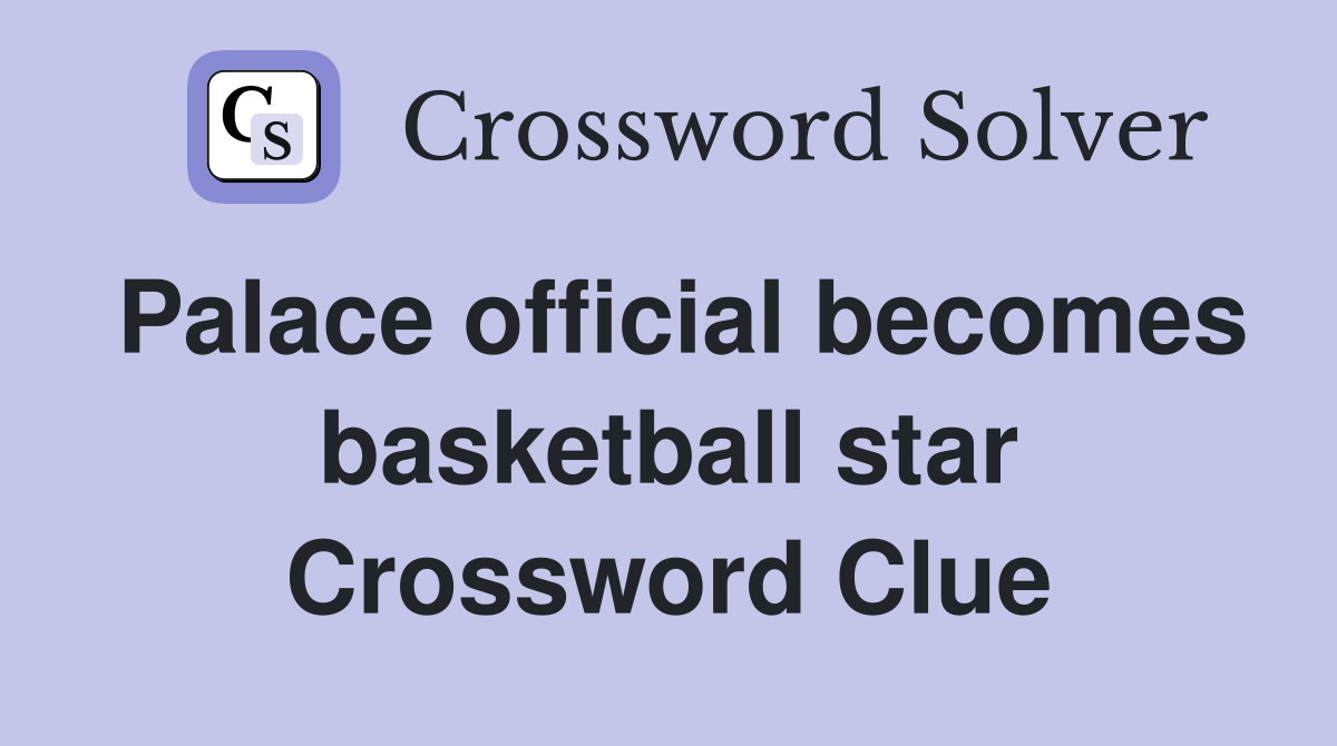 Palace official becomes basketball star Crossword Clue
